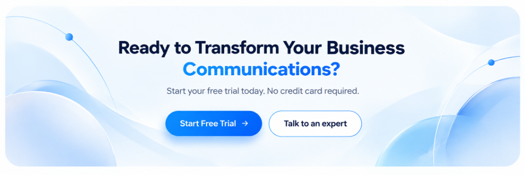Ready to Transform Your Business Communications? Start your free trial today. No credit card required.